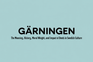 Gärningen: The Meaning, History, Moral Weight, and Impact of Deeds in Swedish Culture