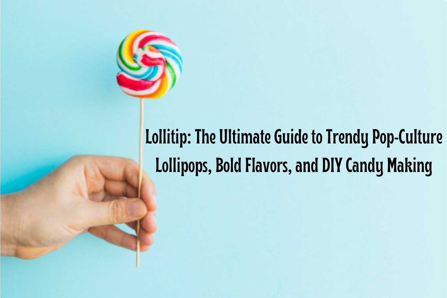 Lollitip: The Ultimate Guide to Trendy Pop-Culture Lollipops, Bold Flavors, and DIY Candy Making